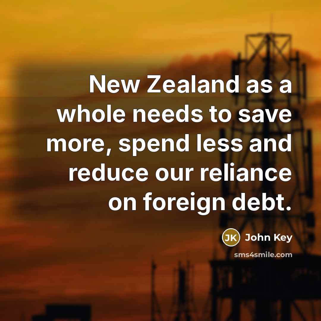 “New Zealand as a whole needs to save more, spend…” quote by John Key