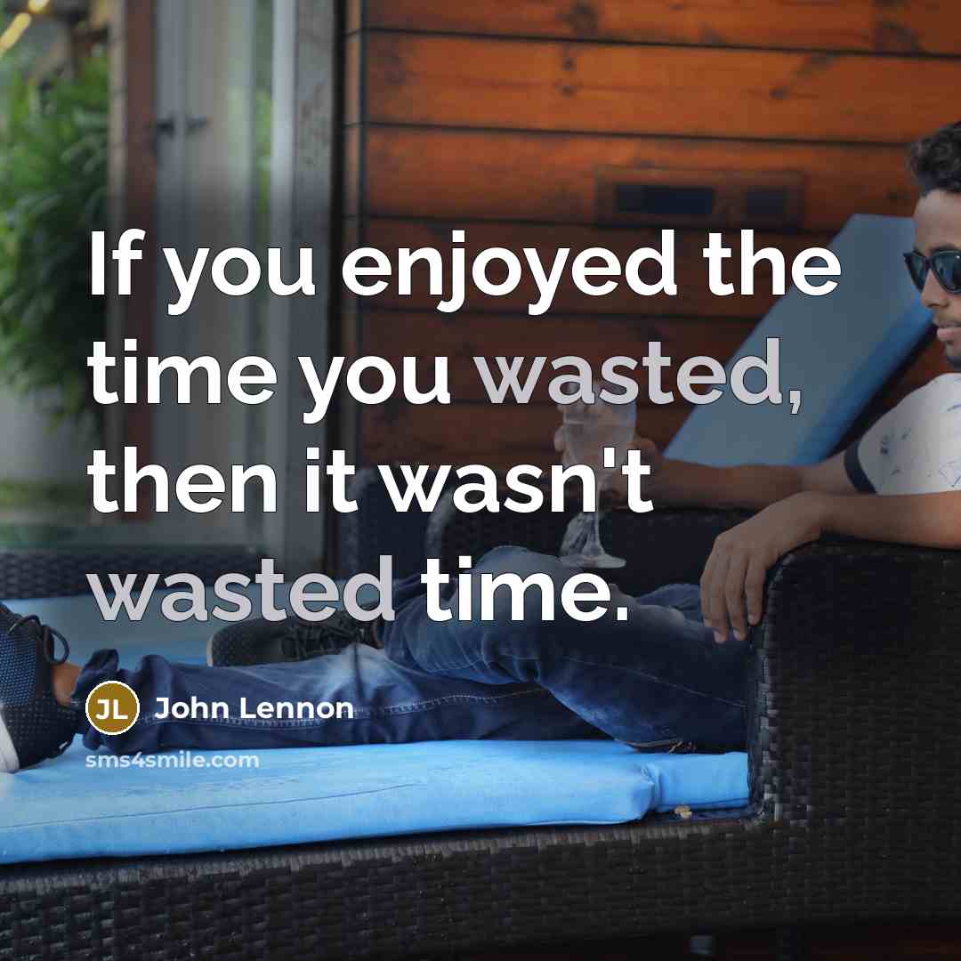 “If you enjoyed the time you wasted, then it wasn't…” quote by John Lennon