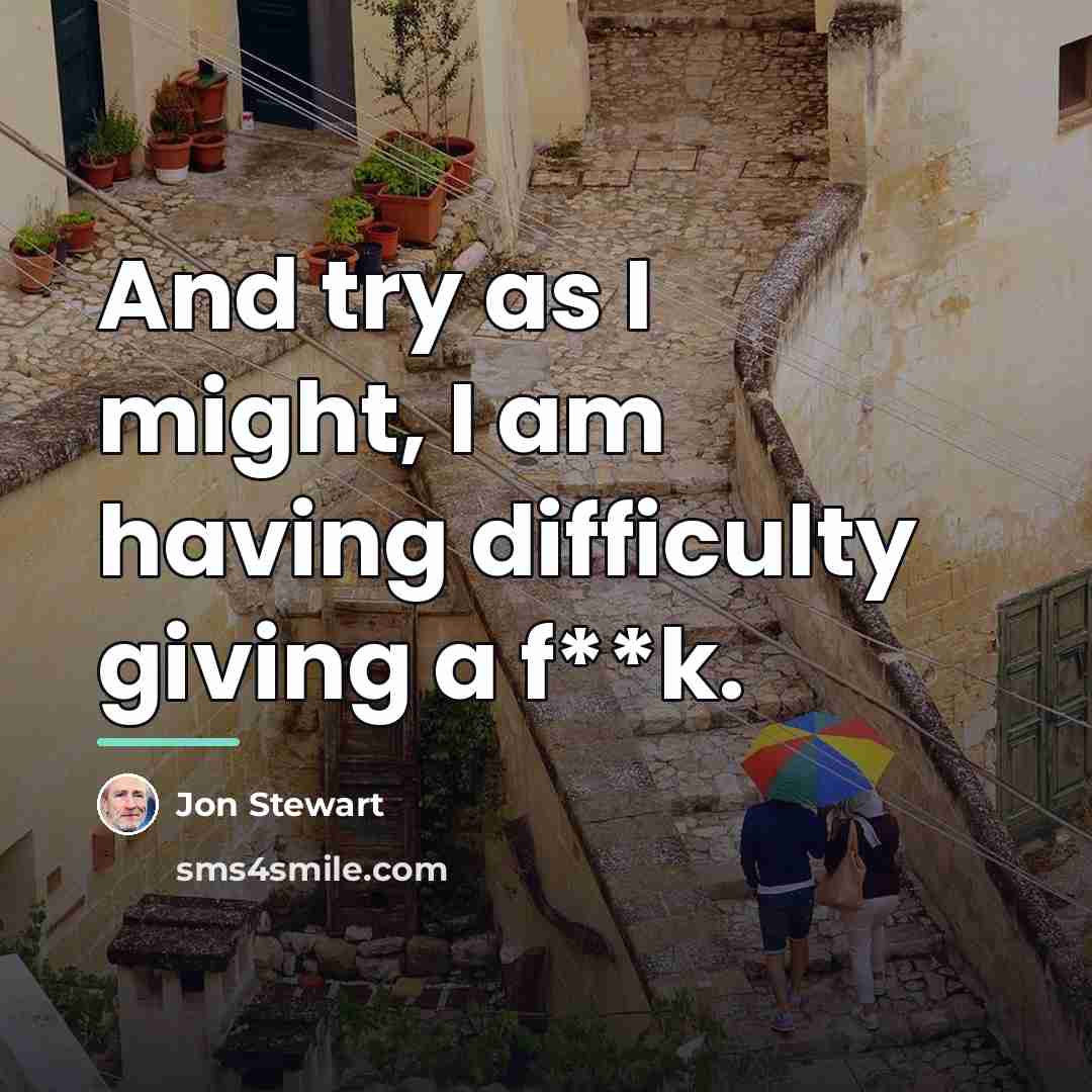 “And try as I might, I am having difficulty giving…” quote by Jon Stewart