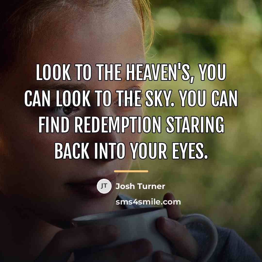 “Look to the heaven's, you can look to the sky.…” quote by Josh Turner