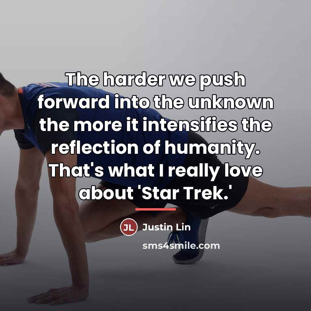“The harder we push forward into the unknown the more…” quote by Justin Lin