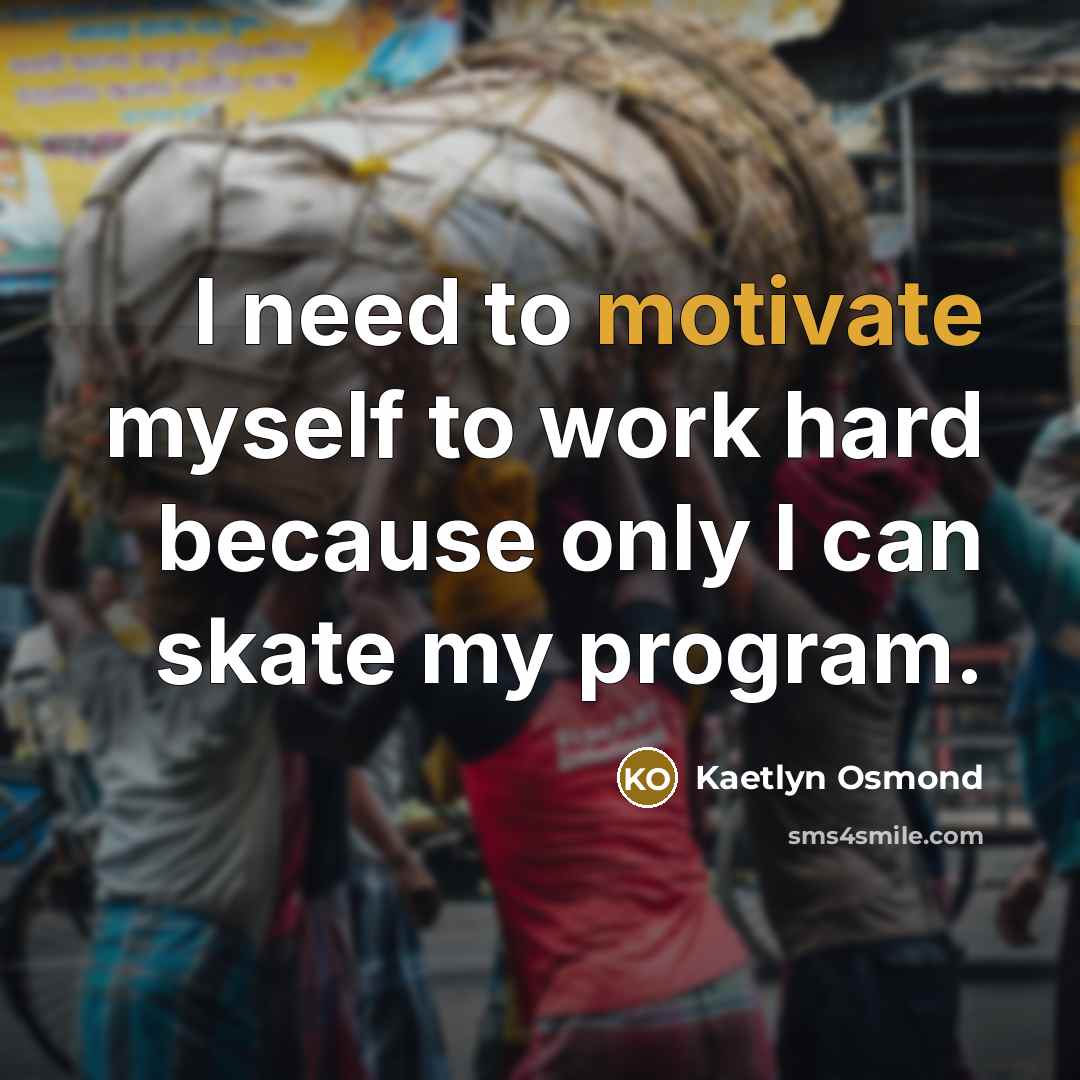 “I need to motivate myself to work hard because only…” quote by Kaetlyn Osmond