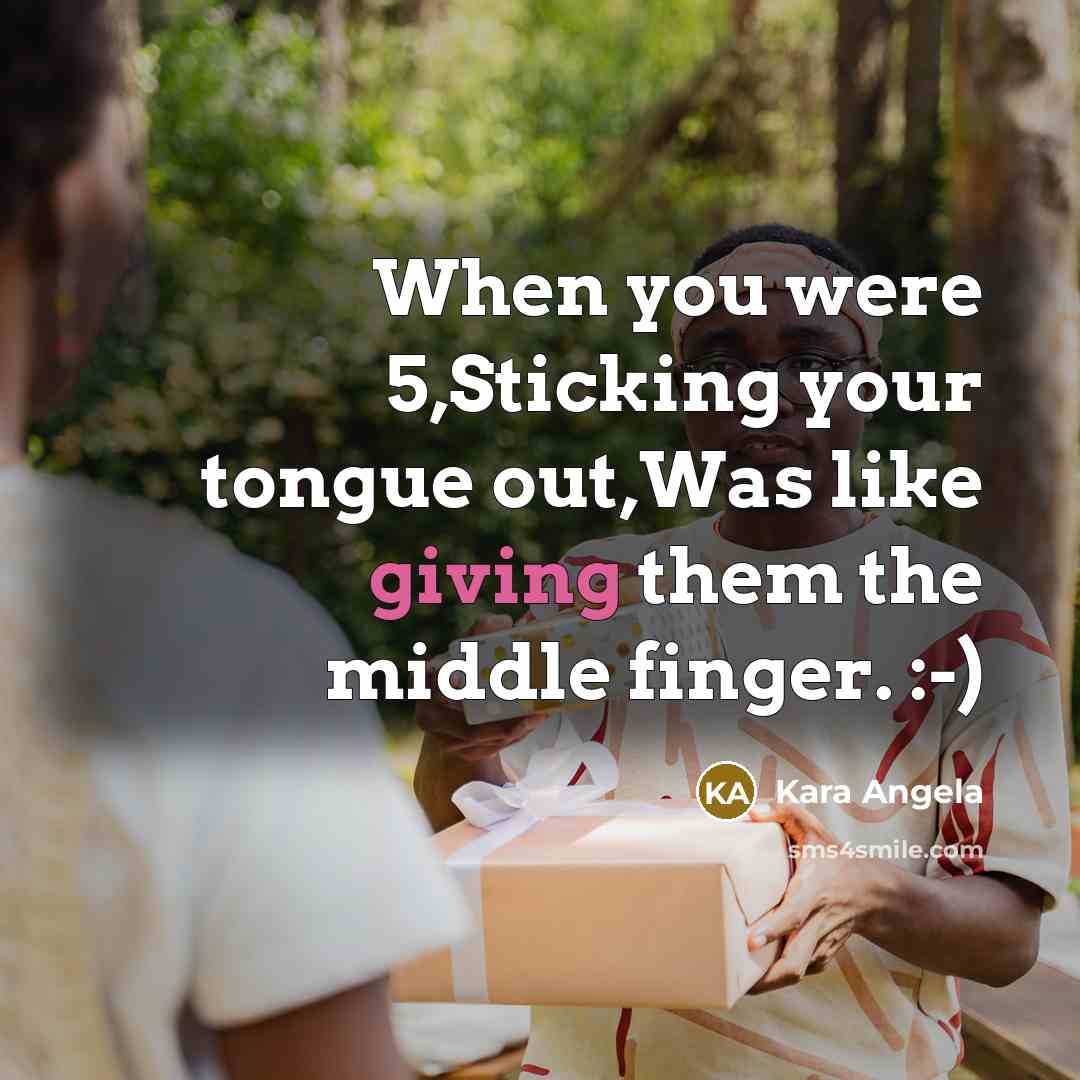 “When you were 5,Sticking your tongue out,Was like giving them…” quote by Kara Angela