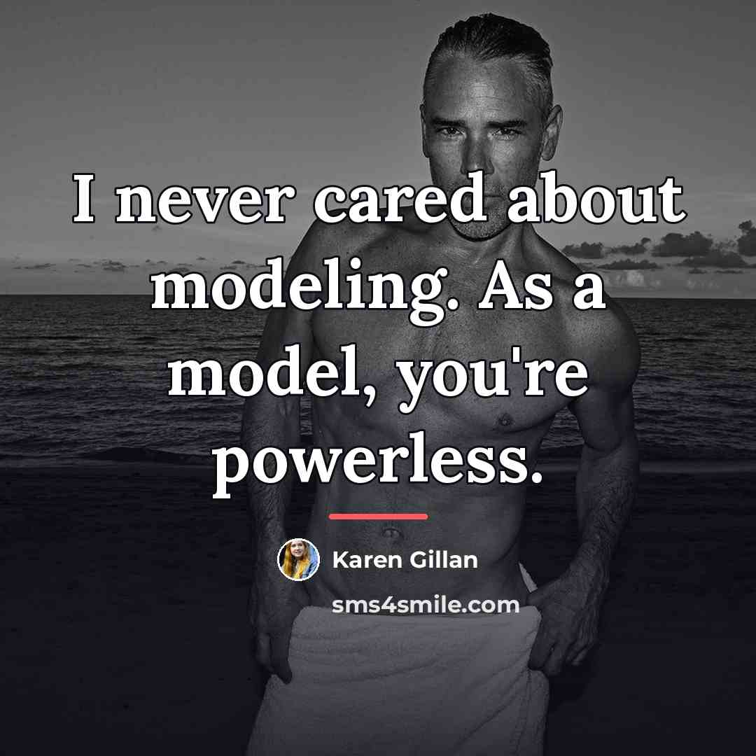“I never cared about modeling. As a model, you're powerless.…” quote by Karen Gillan