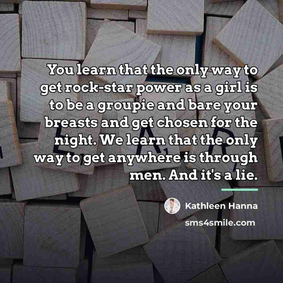 “You learn that the only way to get rock-star power…” quote by Kathleen Hanna