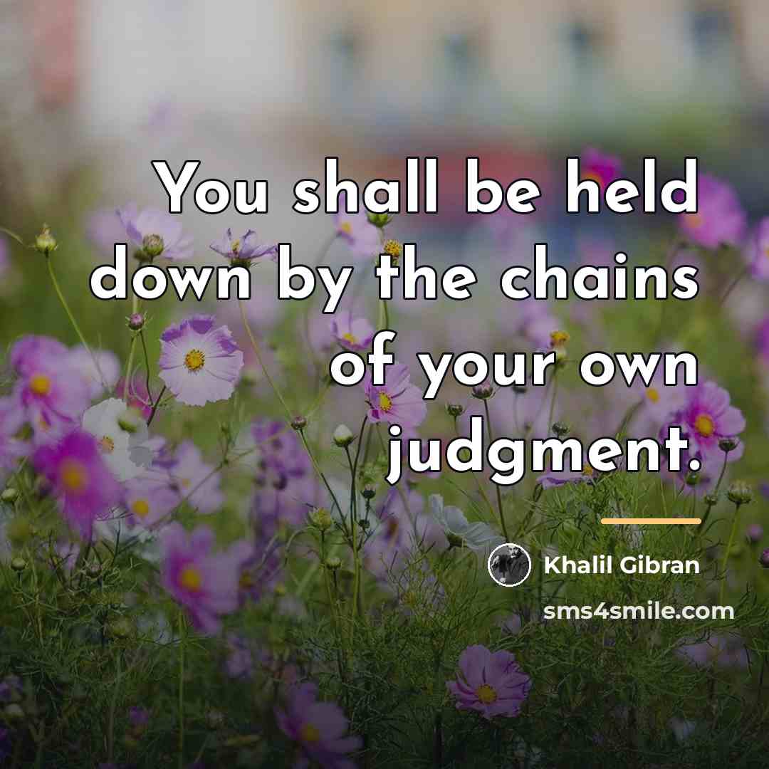 “You shall be held down by the chains of your…” quote by Khalil Gibran