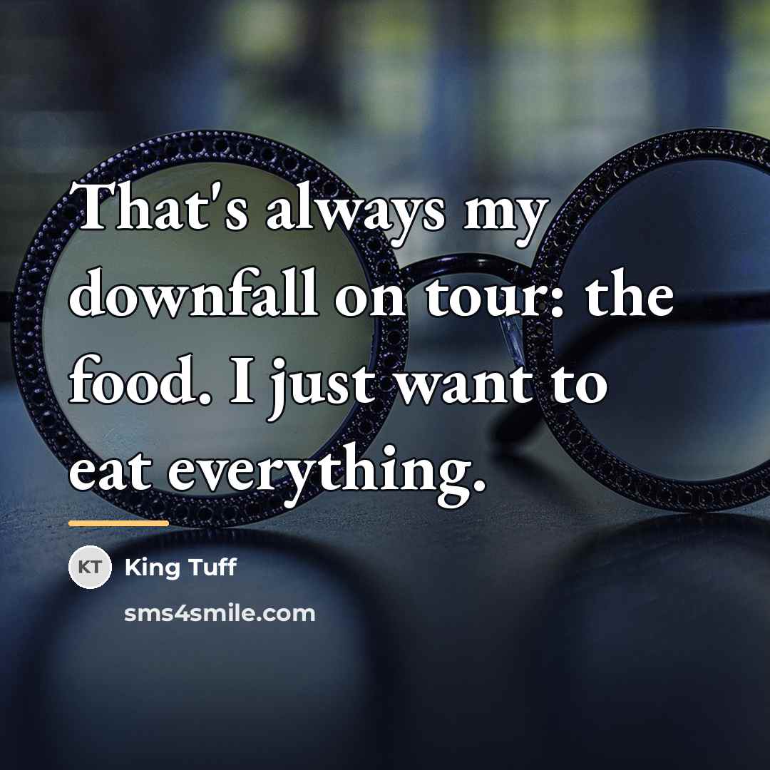 “That's always my downfall on tour: the food. I just…” quote by King Tuff