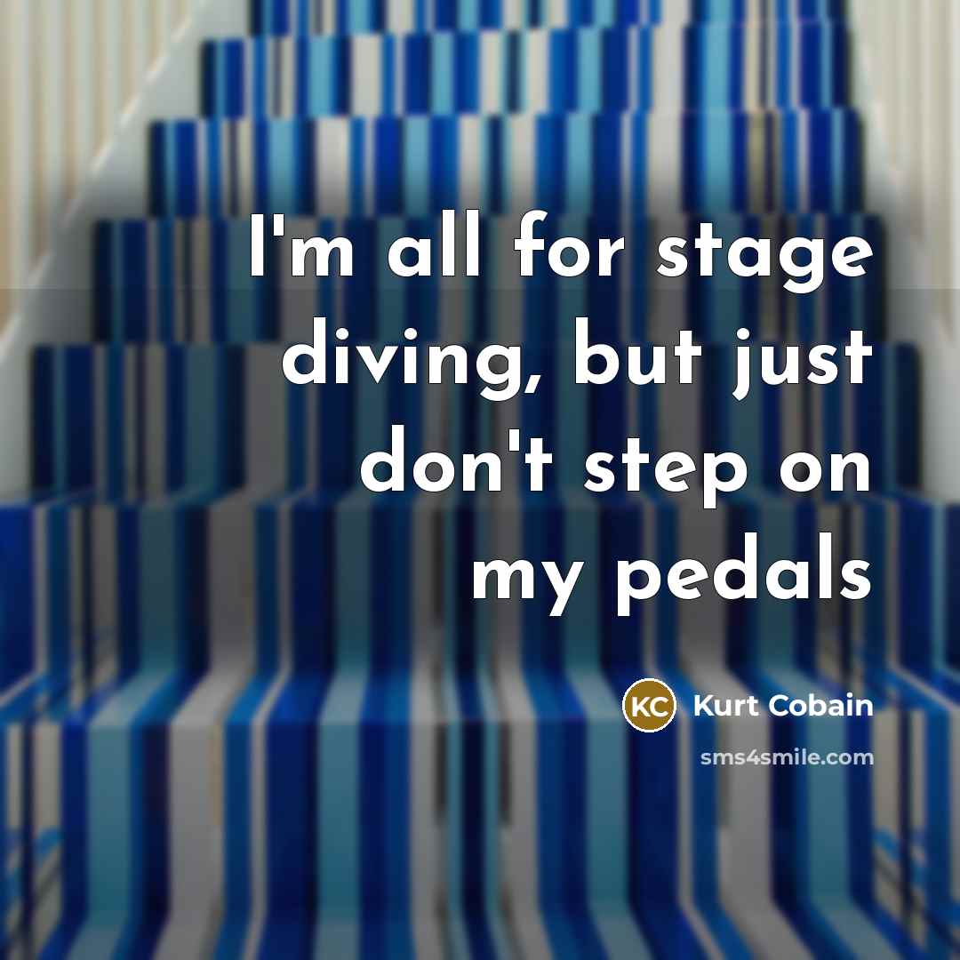 “I'm all for stage diving, but just don't step on…” quote by Kurt Cobain