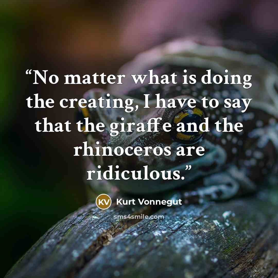 “No matter what is doing the creating, I have to say that the giraffe and the rhinoceros are ridiculous.” quote by Kurt Vonnegut