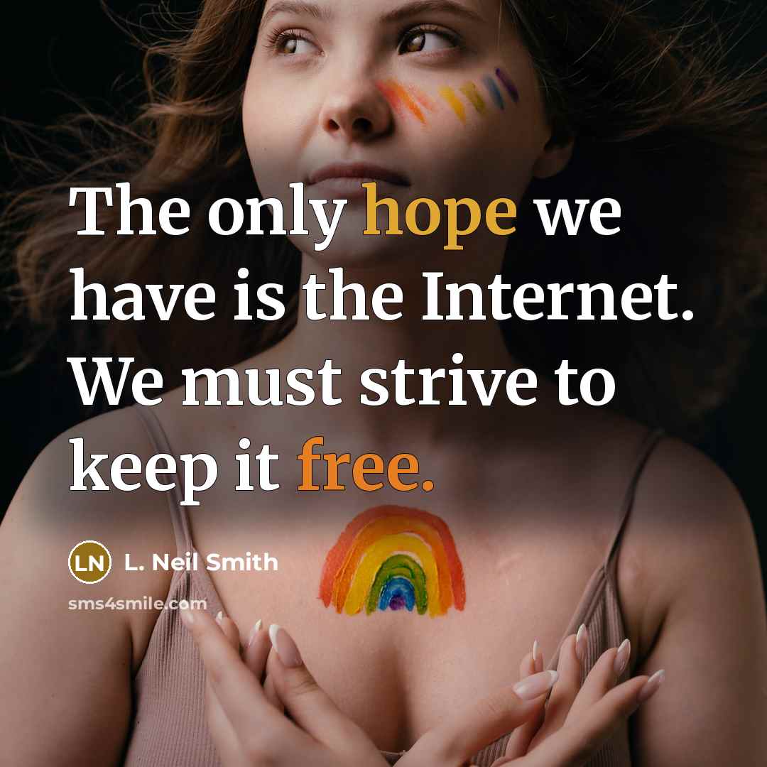 “The only hope we have is the Internet. We must strive to keep it free.” quote by L. Neil Smith