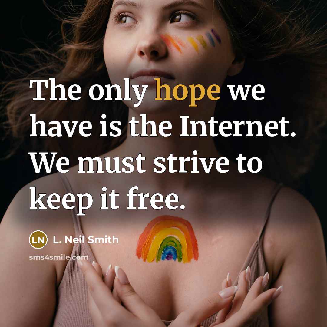 “The only hope we have is the Internet. We must…” quote by L. Neil Smith