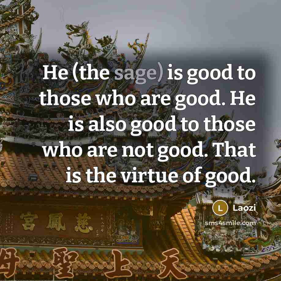 “He (the sage) is good to those who are good.…” quote by Laozi