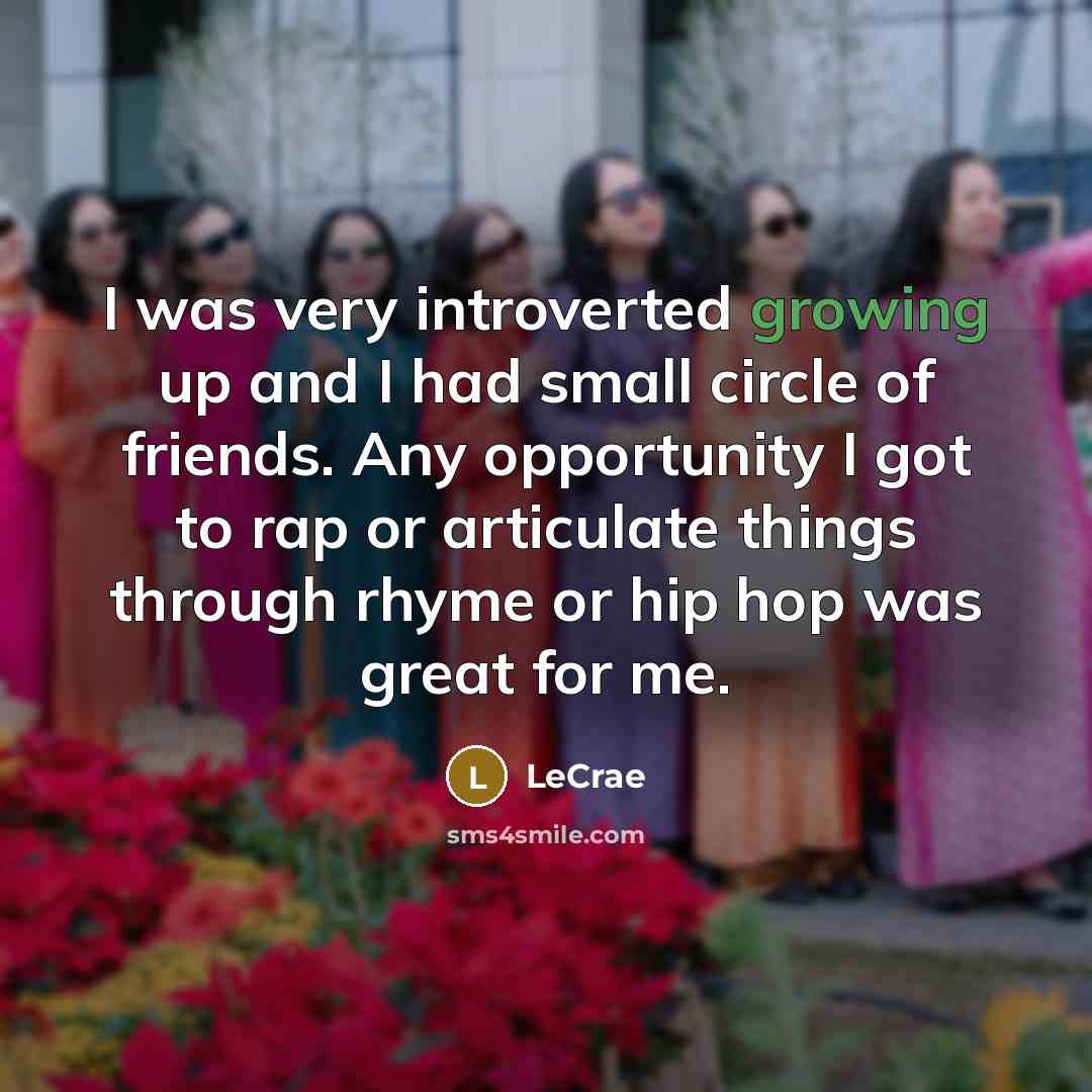 “I was very introverted growing up and I had small…” quote by LeCrae