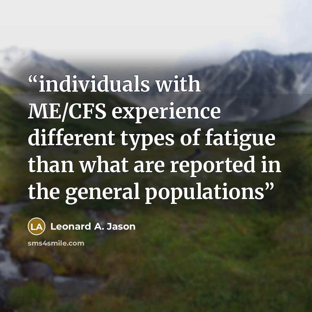 “individuals with ME/CFS experience different types of fatigue than what are reported in the general populations” quote by Leonard A. Jason