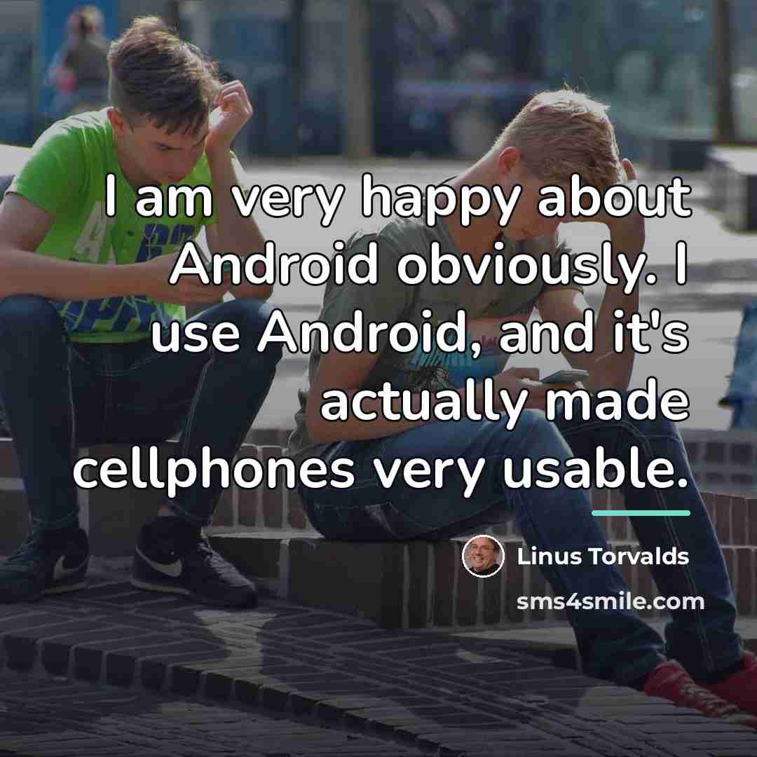“I am very happy about Android obviously. I use Android,…” quote by Linus Torvalds