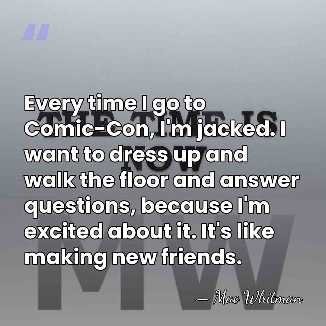Every time I go to Comic-Con, I'm jacked. I want to dress&hellip; - Mae Whitman