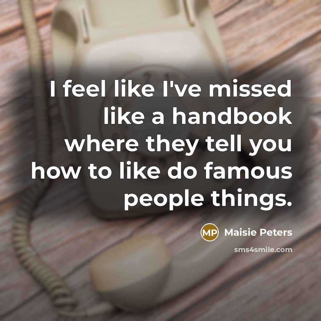 “I feel like I've missed like a handbook where they tell you how to like do famous people things.” quote by Maisie Peters