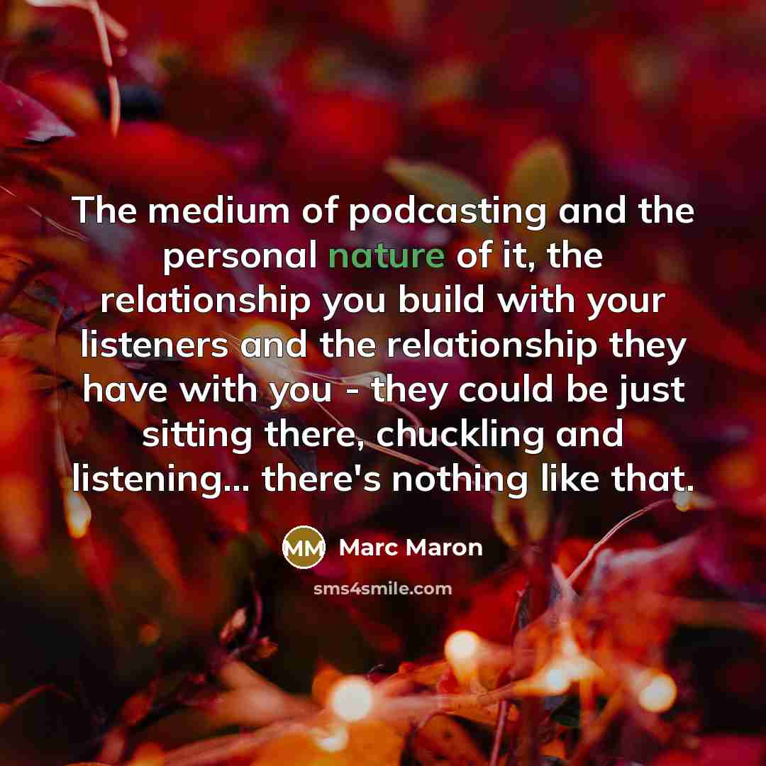“The medium of podcasting and the personal nature of it,…” quote by Marc Maron