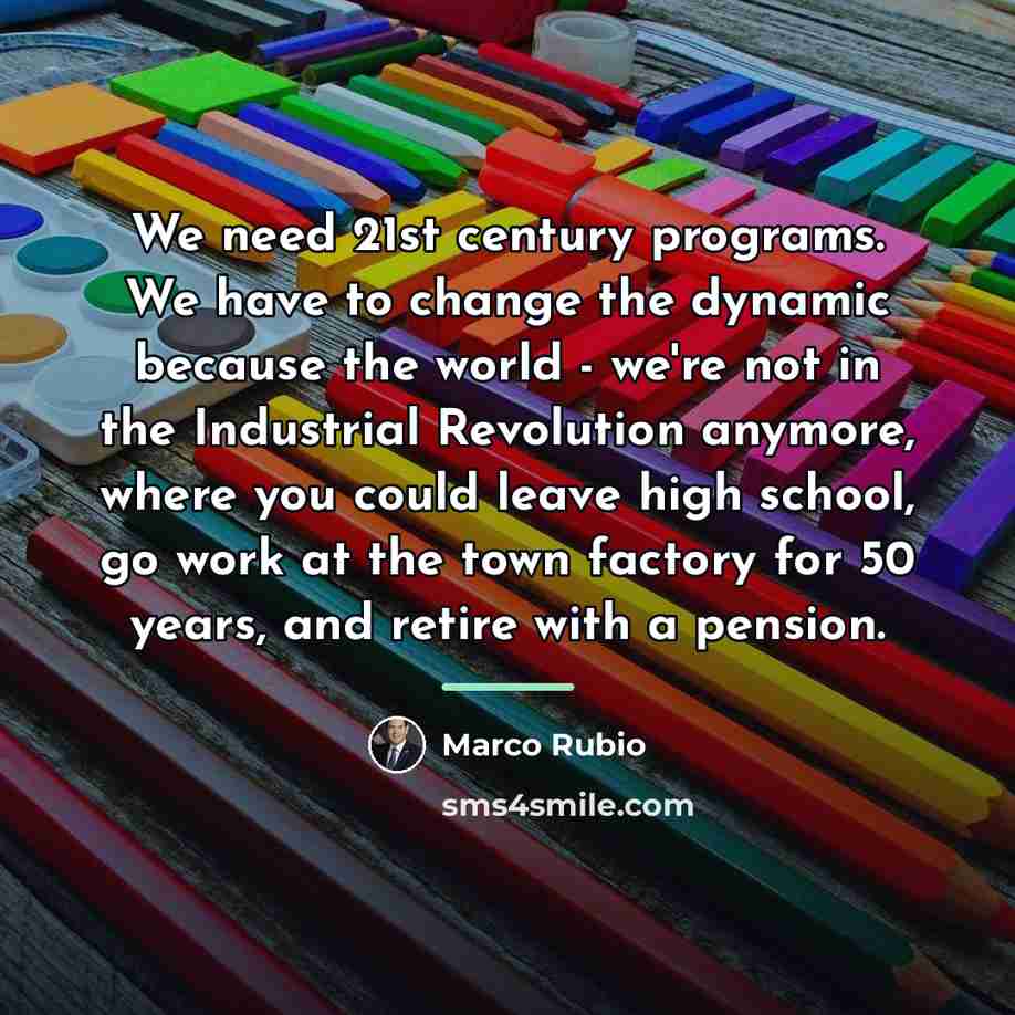 “We need 21st century programs. We have to change the…” quote by Marco Rubio