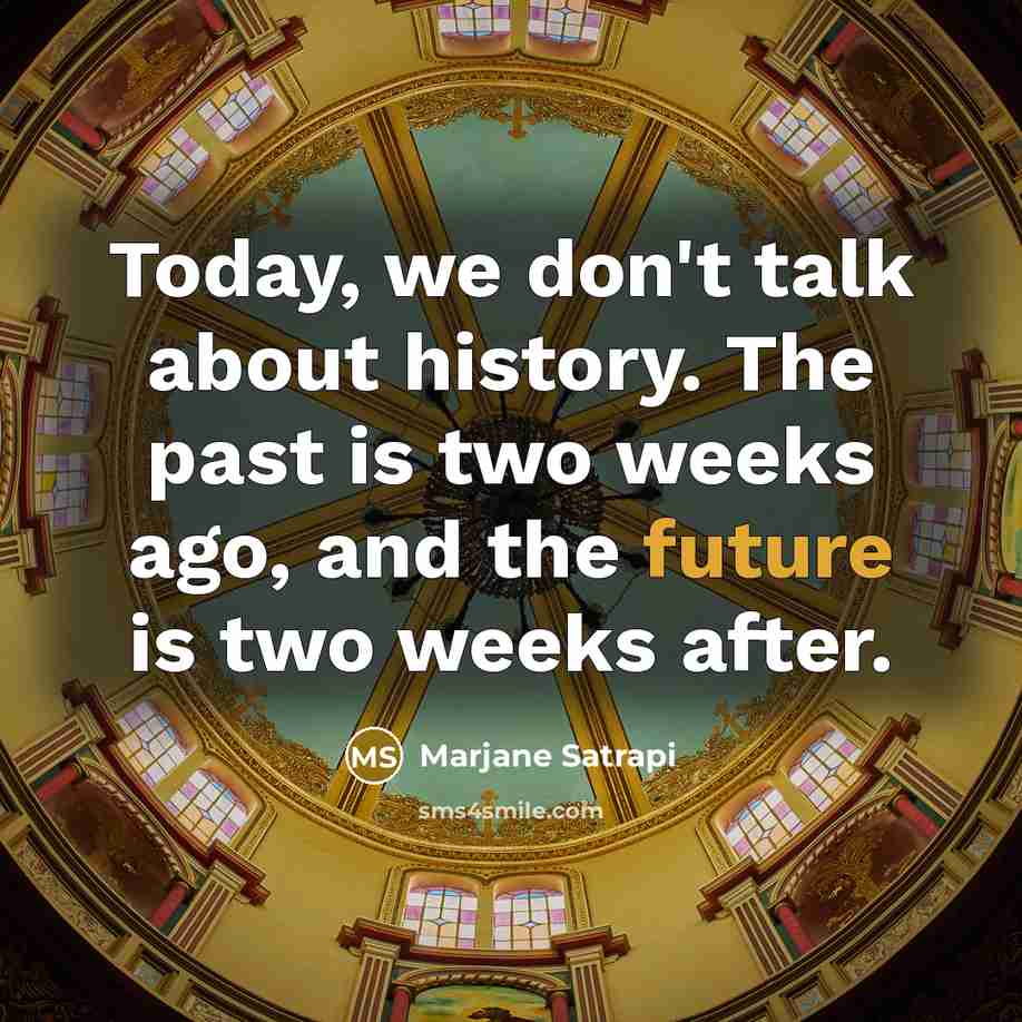 “Today, we don't talk about history. The past is two…” quote by Marjane Satrapi