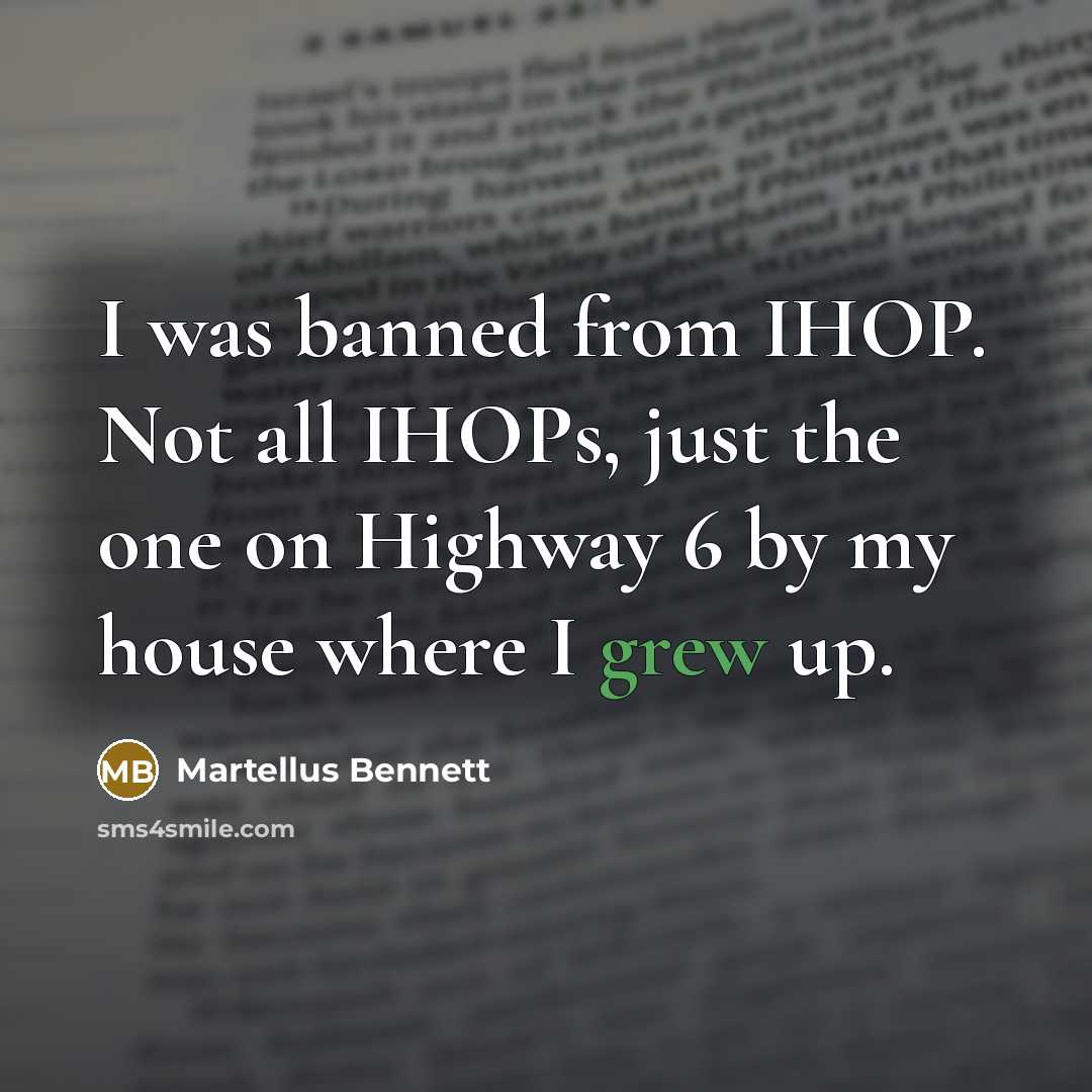 “I was banned from IHOP. Not all IHOPs, just the one on Highway 6 by my house where I grew up.” quote by Martellus Bennett