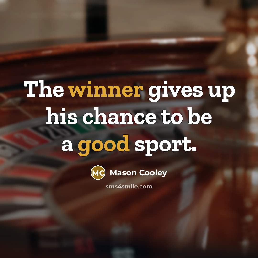 “The winner gives up his chance to be a good…” quote by Mason Cooley
