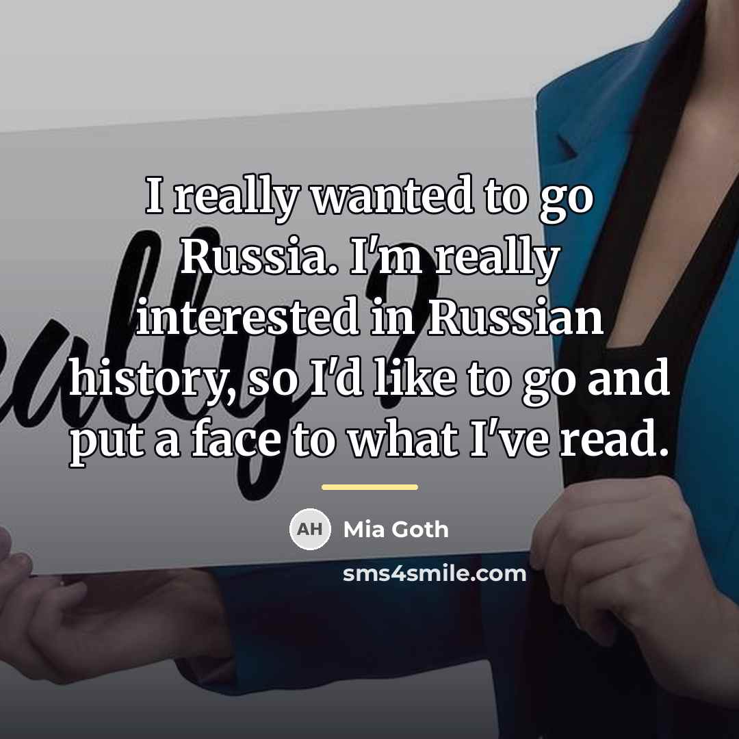 “I really wanted to go Russia. I'm really interested in…” quote by Mia Goth