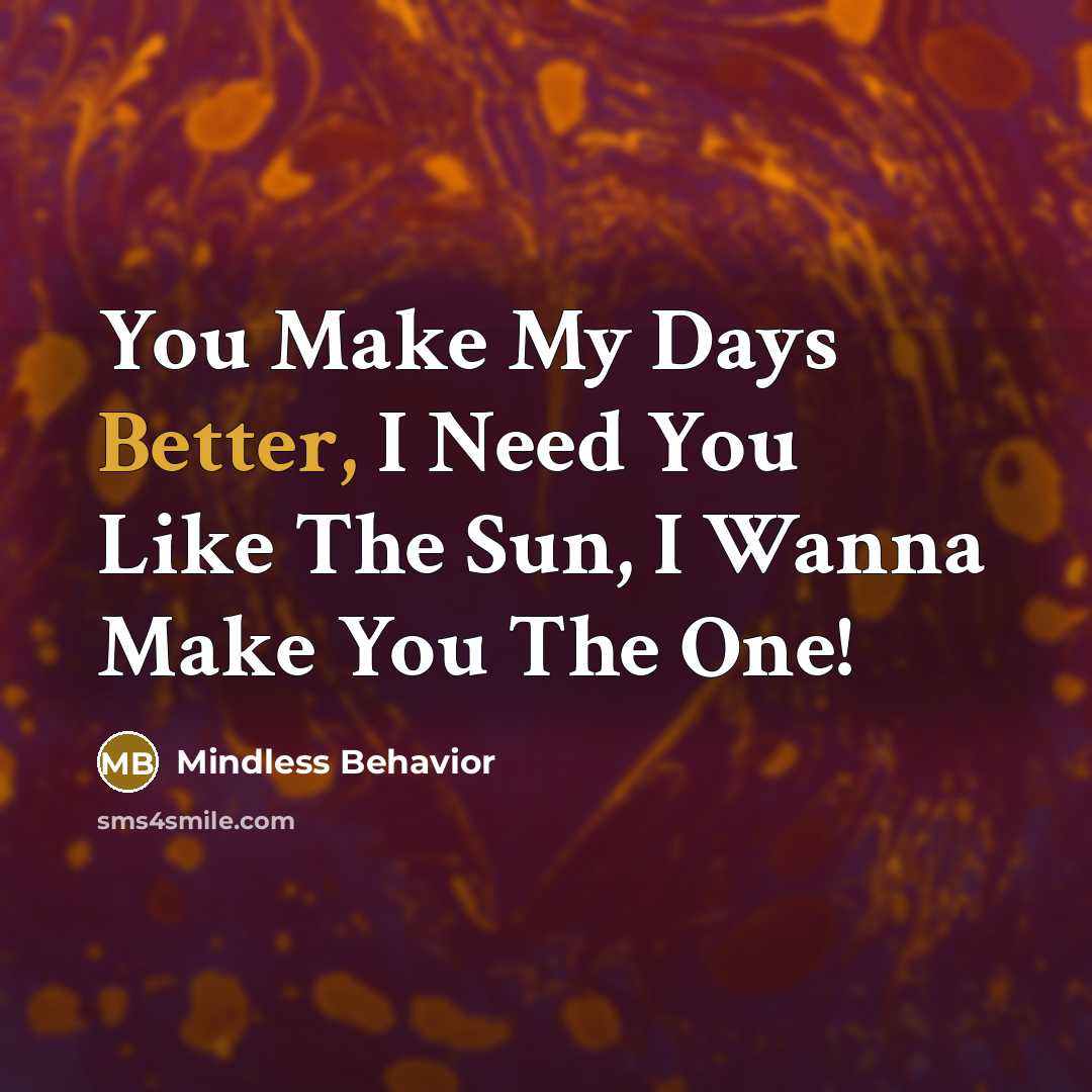 “You Make My Days Better, I Need You Like The Sun, I Wanna Make You The One!” quote by Mindless Behavior
