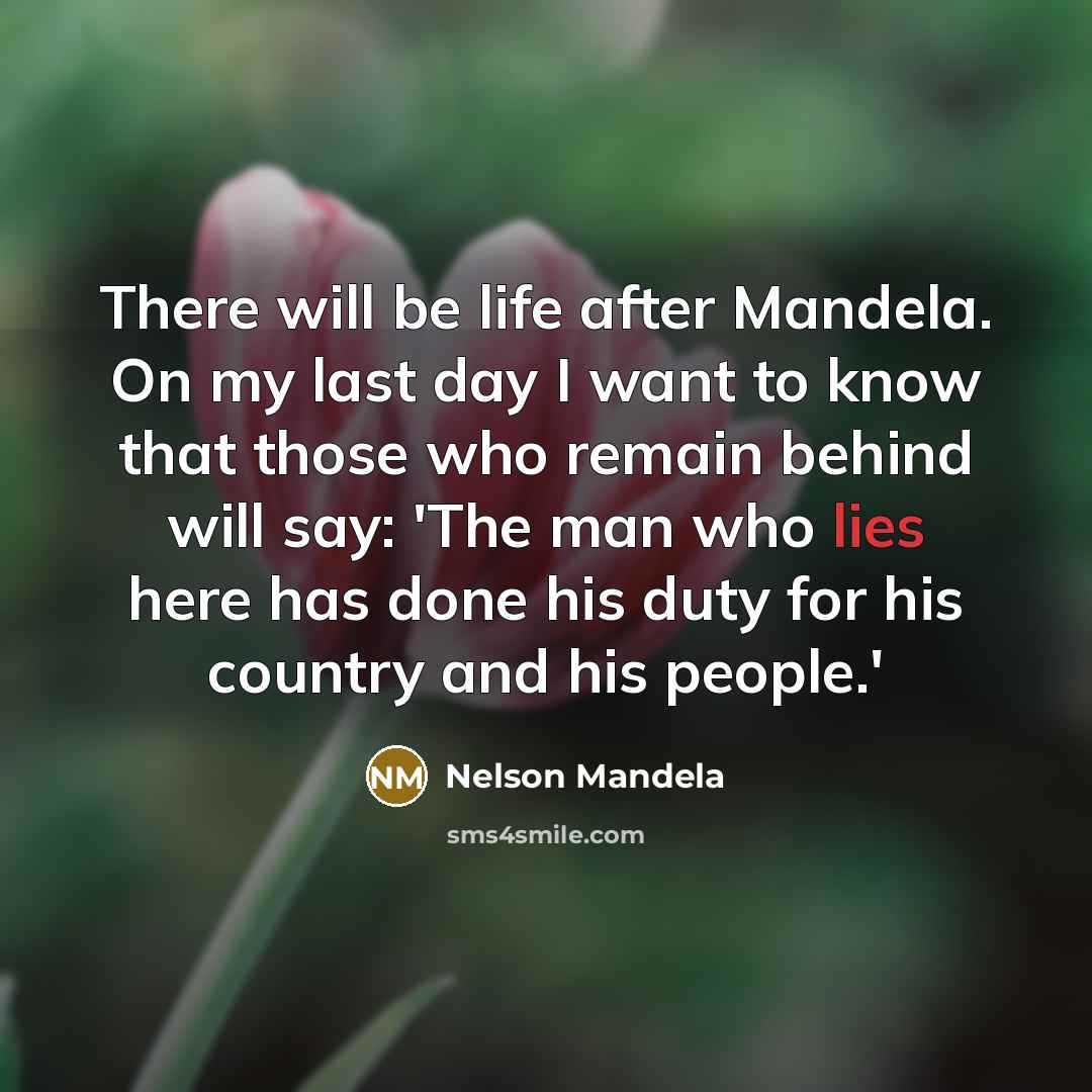 “There will be life after Mandela. On my last day…” quote by Nelson Mandela