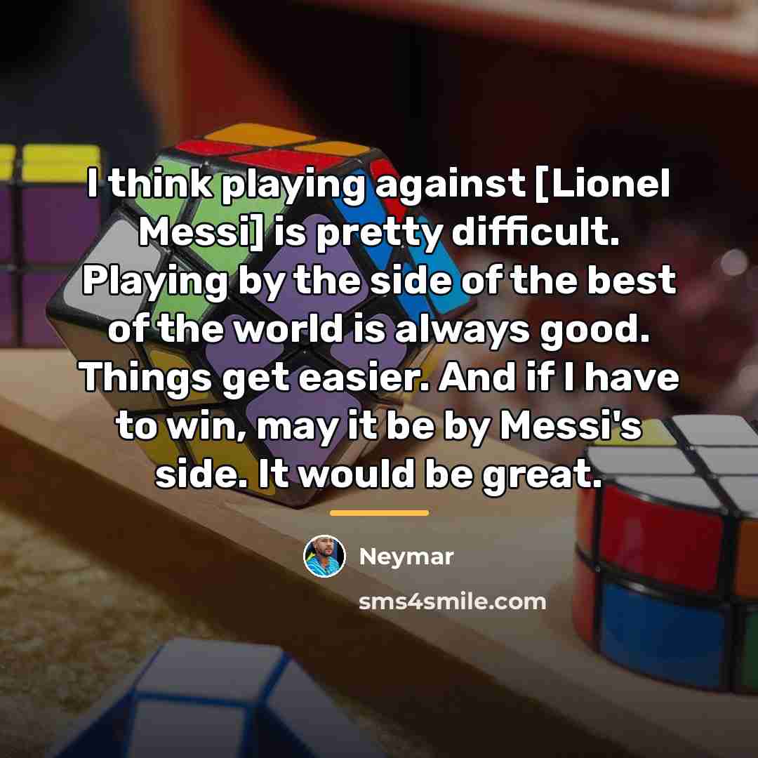 “I think playing against [Lionel Messi] is pretty difficult. Playing…” quote by Neymar