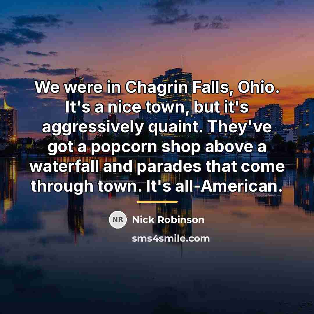 “We were in Chagrin Falls, Ohio. It's a nice town,…” quote by Nick Robinson