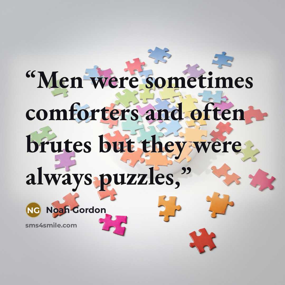 “Men were sometimes comforters and often brutes but they were always puzzles,” quote by Noah Gordon