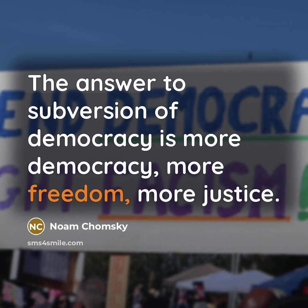 “The answer to subversion of democracy is more democracy, more…” quote by Noam Chomsky