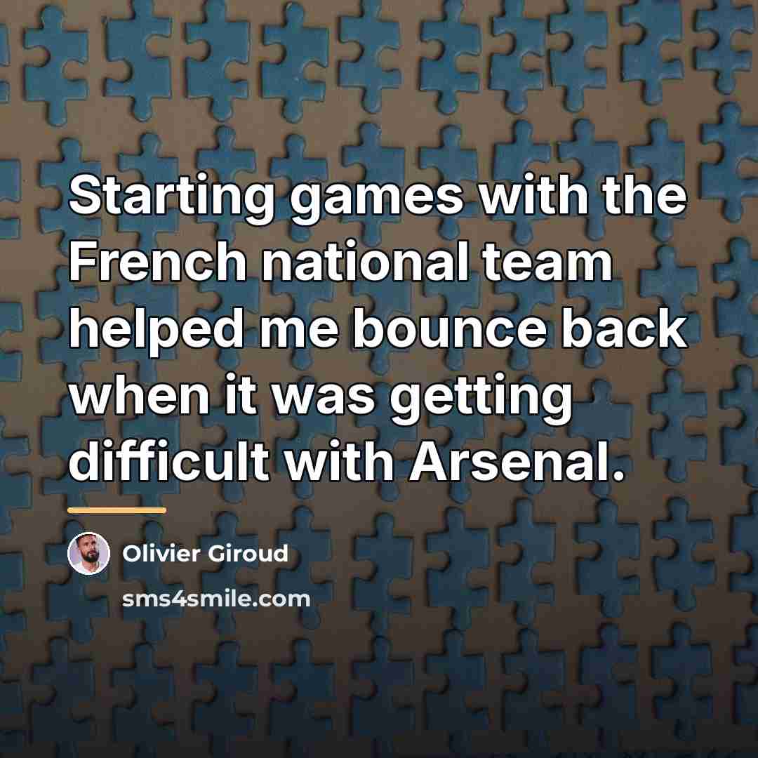 “Starting games with the French national team helped me bounce…” quote by Olivier Giroud