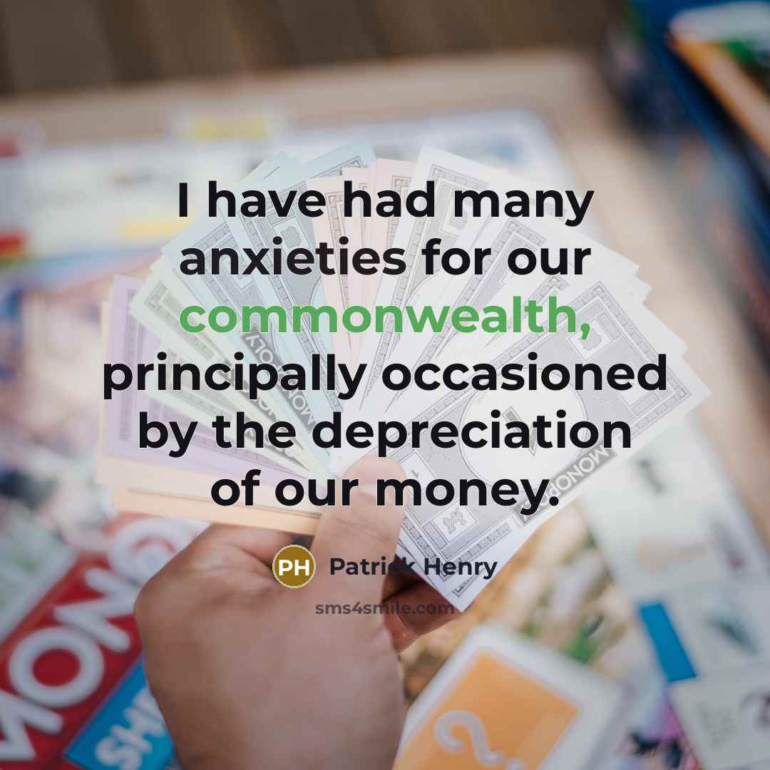 “I have had many anxieties for our commonwealth, principally occasioned by the depreciation of our money.” quote by Patrick Henry