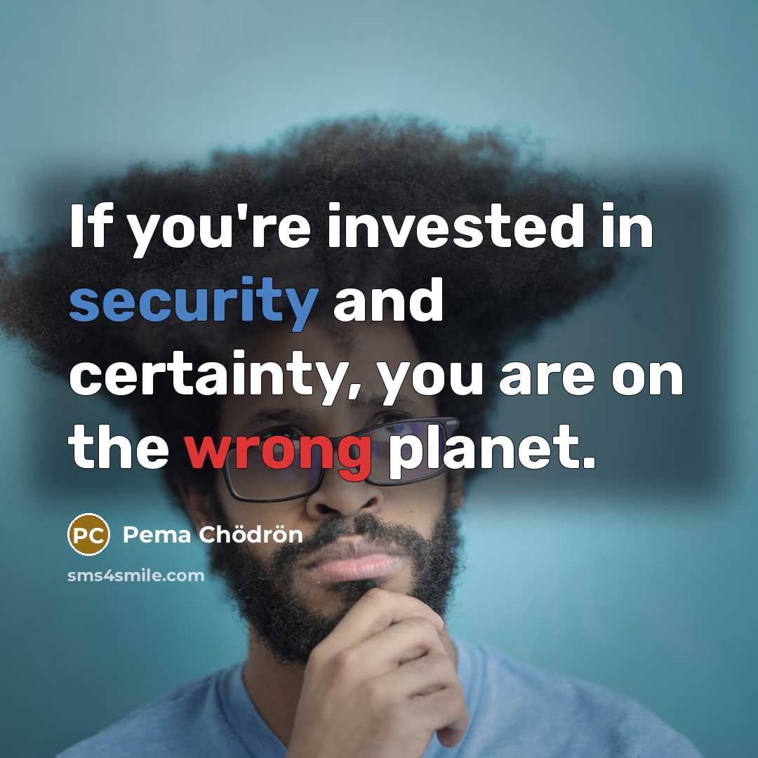 “If you're invested in security and certainty, you are on…” quote by Pema Chodron