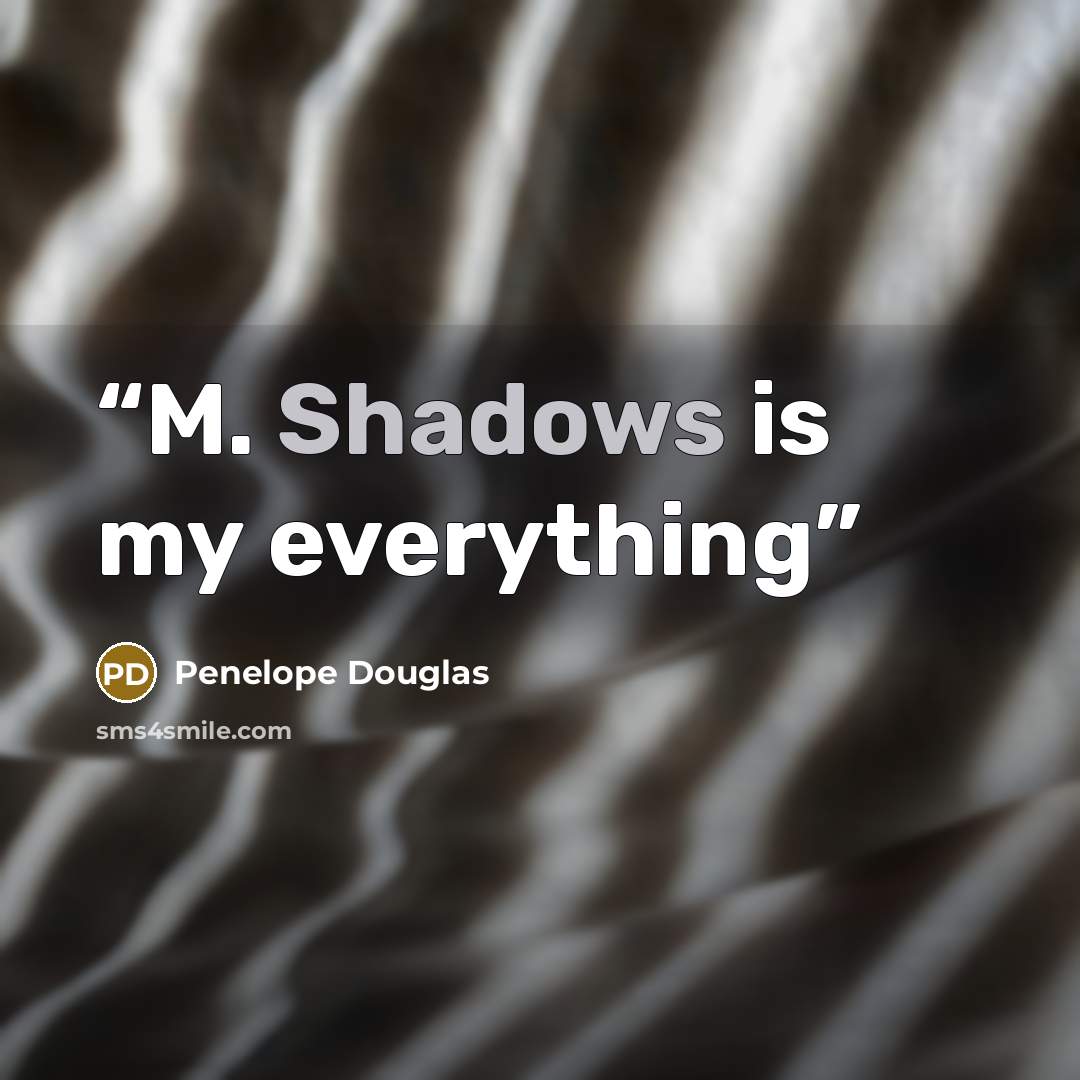 “M. Shadows is my everything” quote by Penelope Douglas
