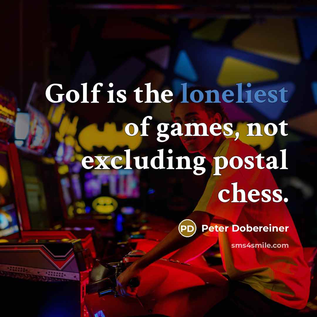 “Golf is the loneliest of games, not excluding postal chess.…” quote by Peter Dobereiner