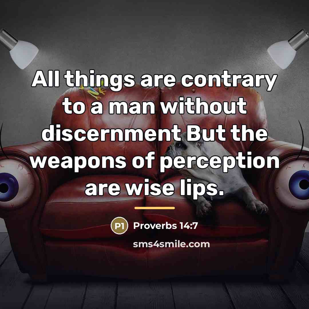 “All things are contrary to a man without discernment But…” quote by Proverbs 14:7