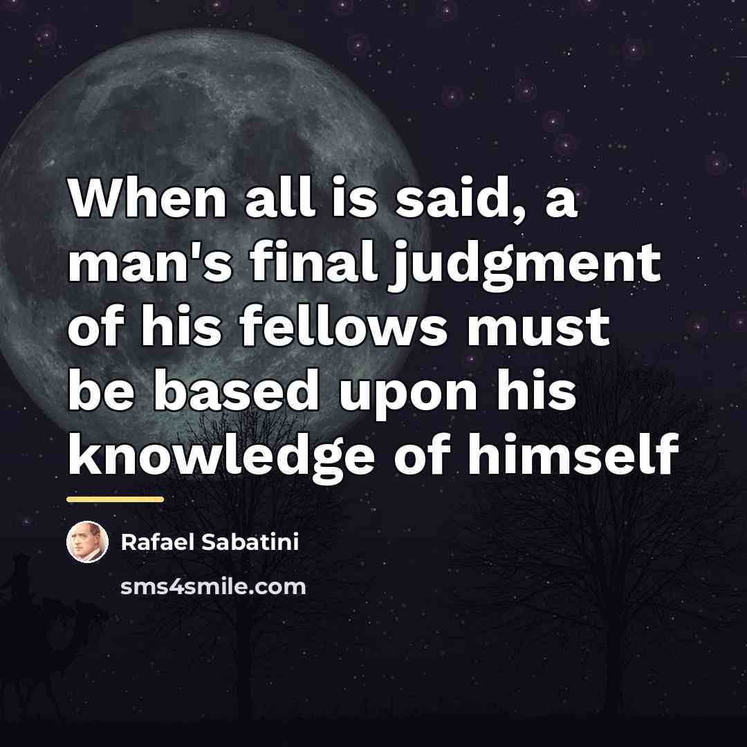 “When all is said, a man's final judgment of his…” quote by Rafael Sabatini