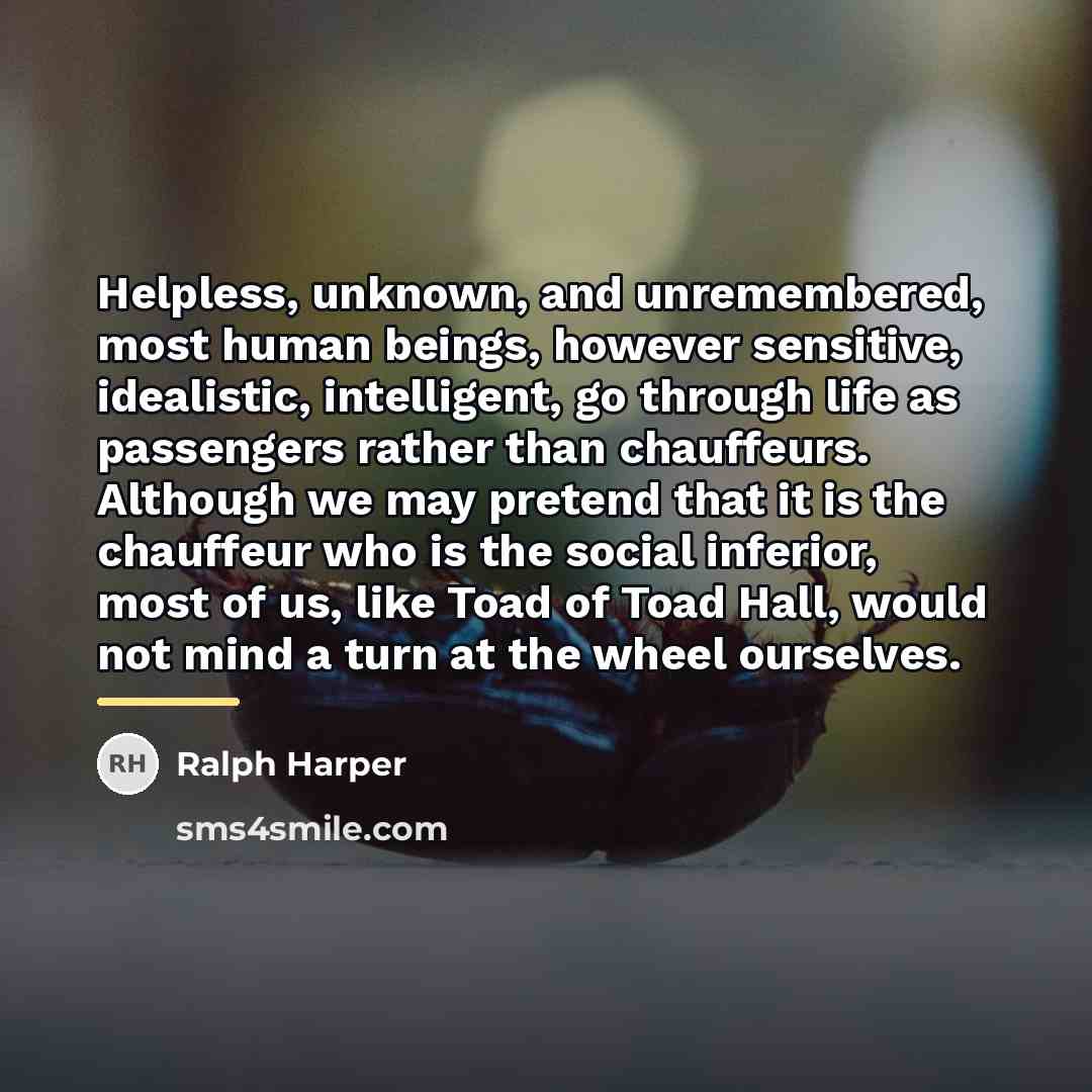 “Helpless, unknown, and unremembered, most human beings, however sensitive, idealistic,…” quote by Anonymous