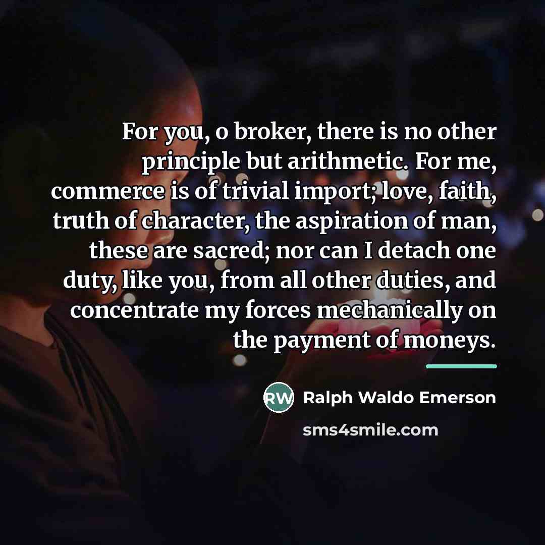 “For you, o broker, there is no other principle but…” quote by Ralph Waldo Emerson