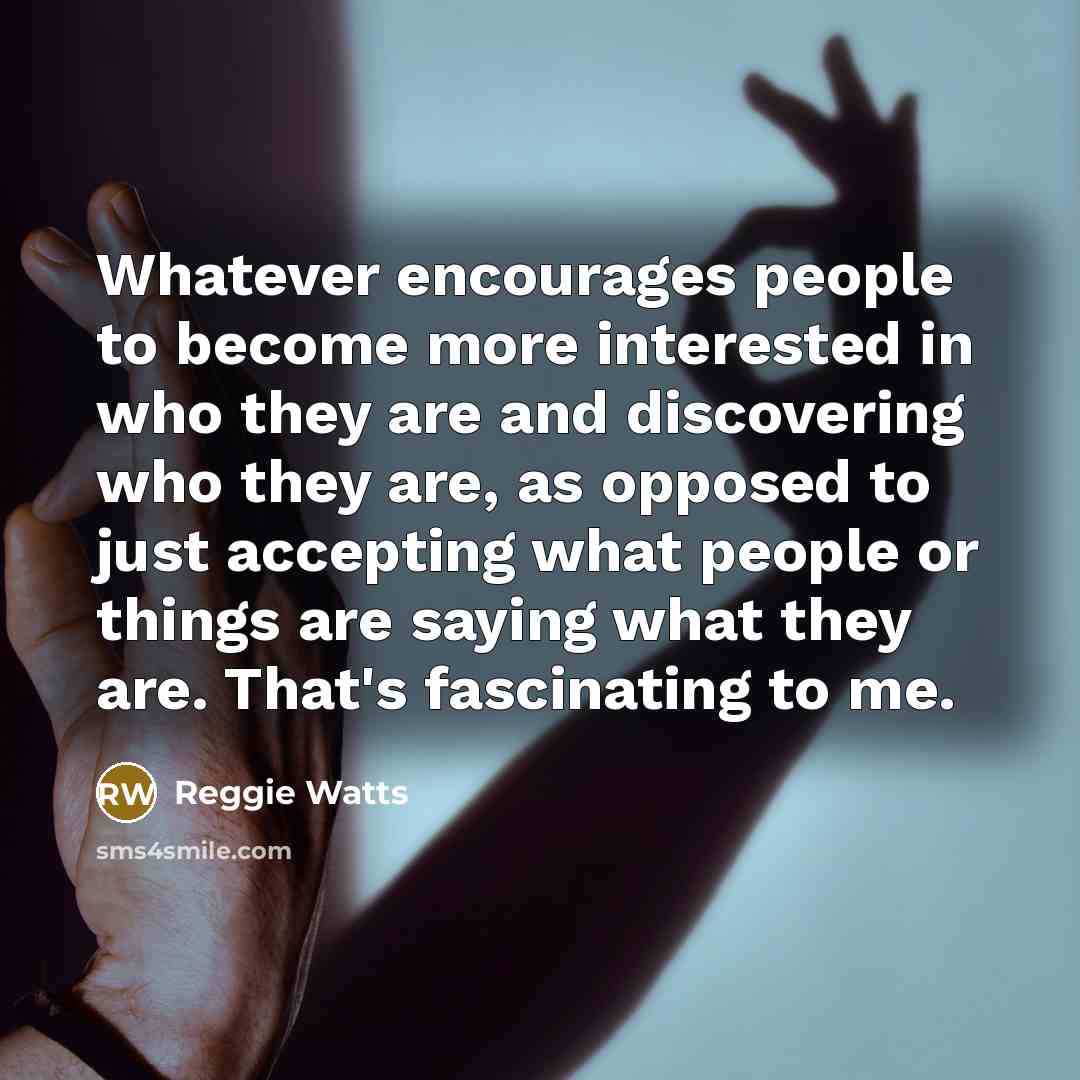 “Whatever encourages people to become more interested in who they…” quote by Reggie Watts