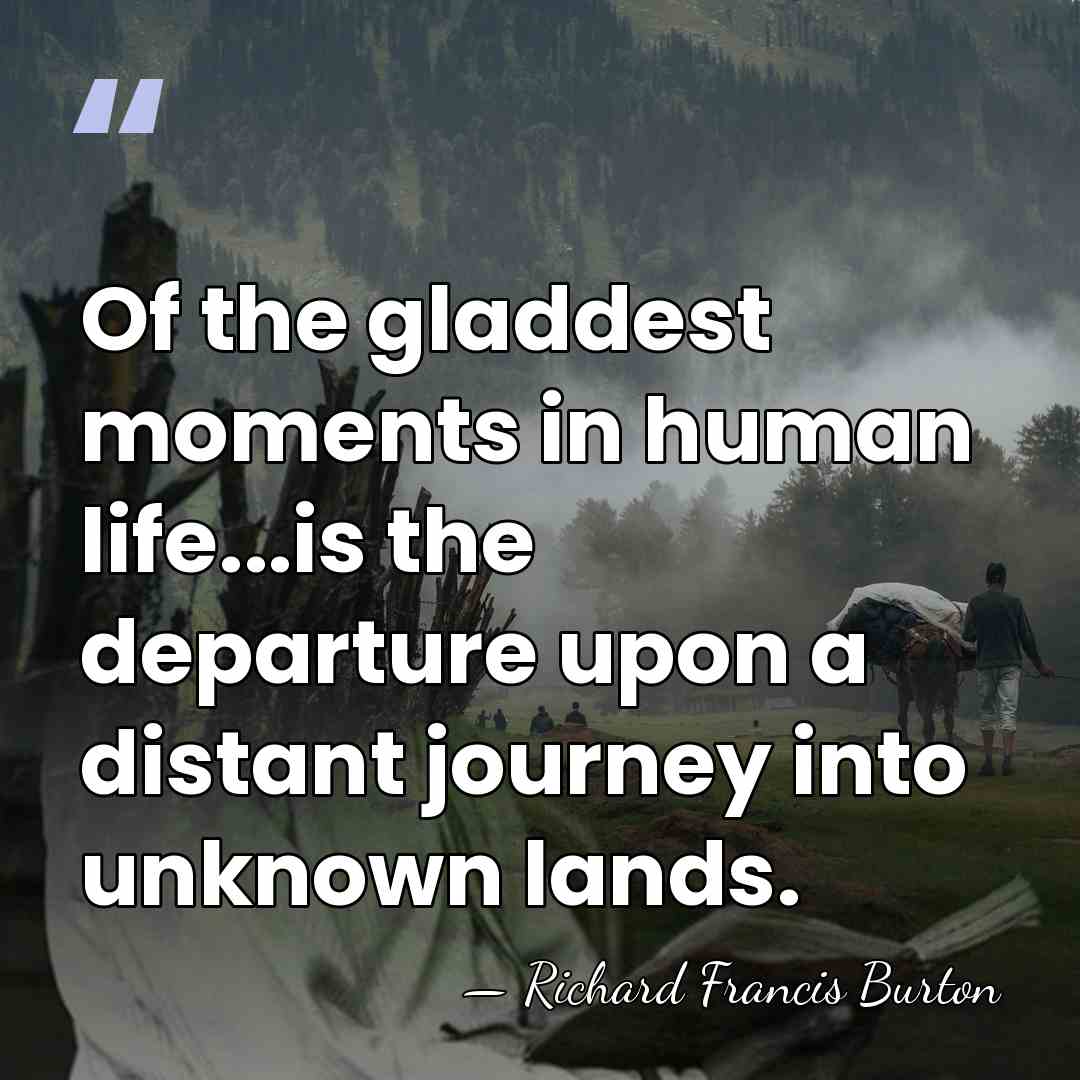Of the gladdest moments in human life...is the departure upon a distant&hellip; - Richard Francis Burton