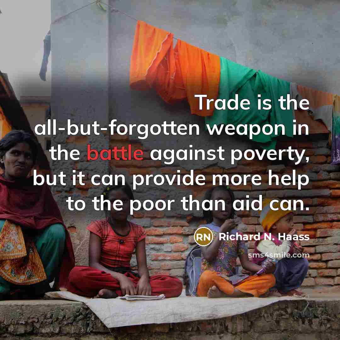 “Trade is the all-but-forgotten weapon in the battle against poverty,…” quote by Richard N. Haass