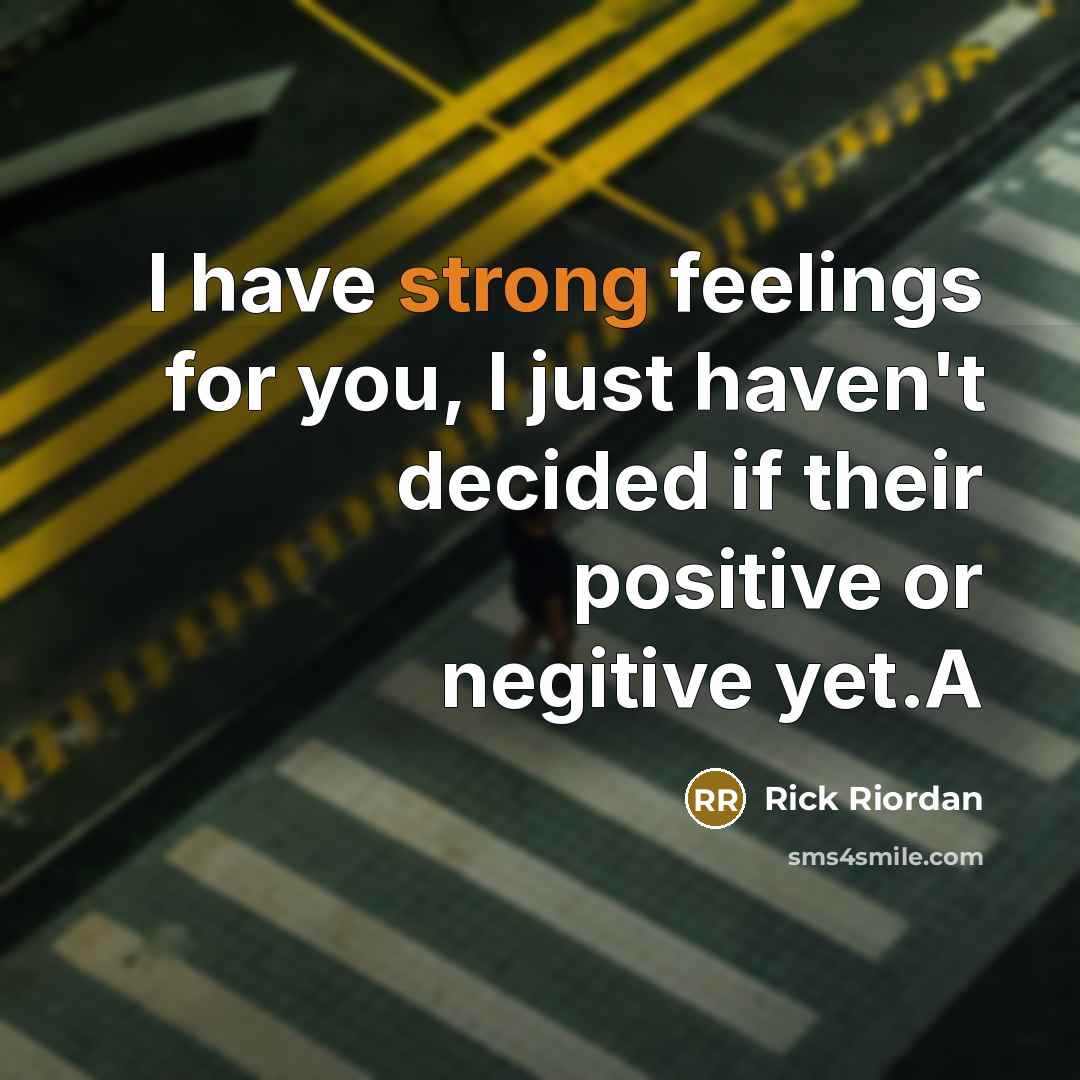 “I have strong feelings for you, I just haven't decided…” quote by Rick Riordan