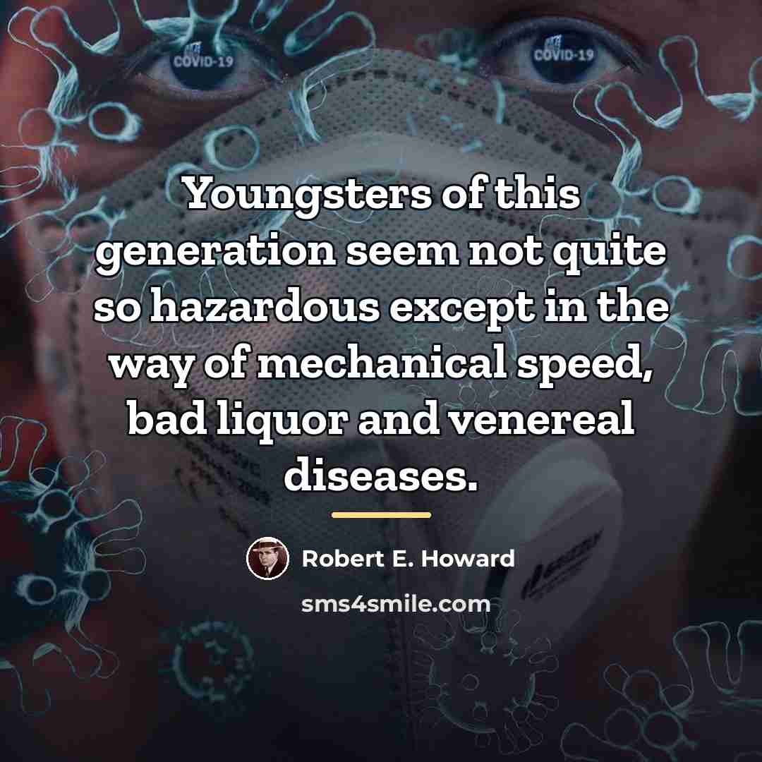 “Youngsters of this generation seem not quite so hazardous except…” quote by Robert E. Howard