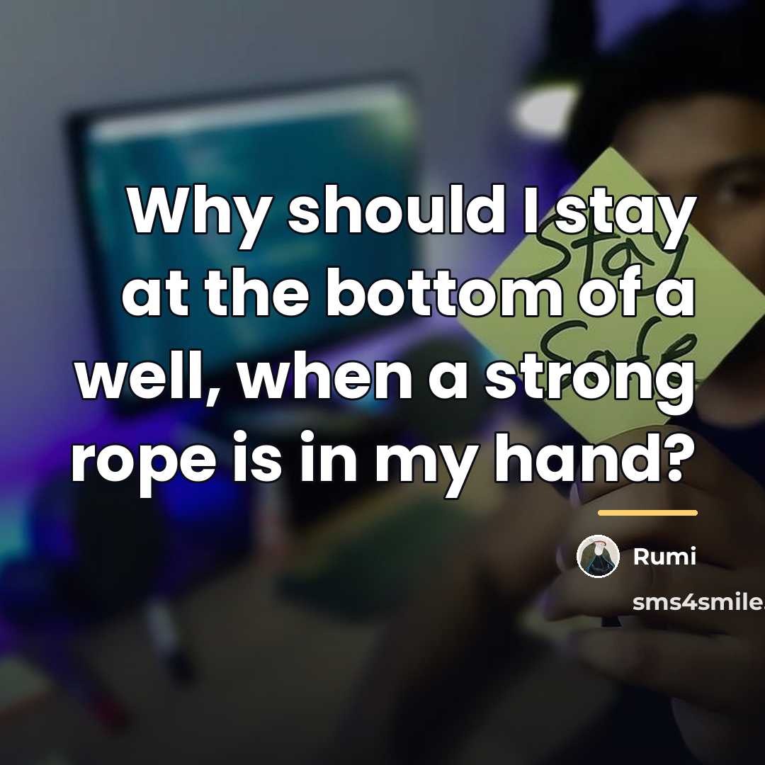 “Why should I stay at the bottom of a well,…” quote by Rumi