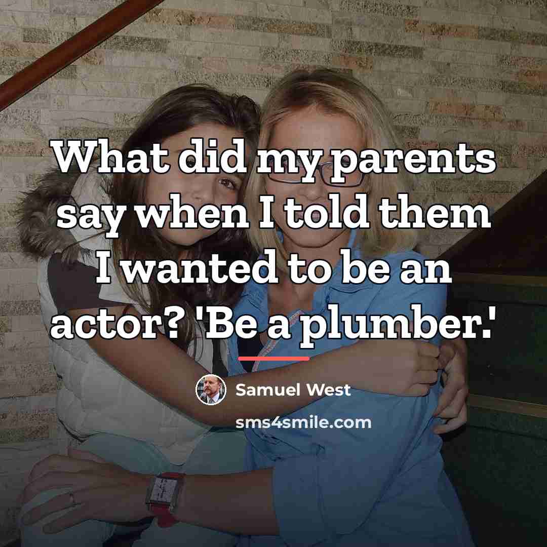 “What did my parents say when I told them I…” quote by Samuel West