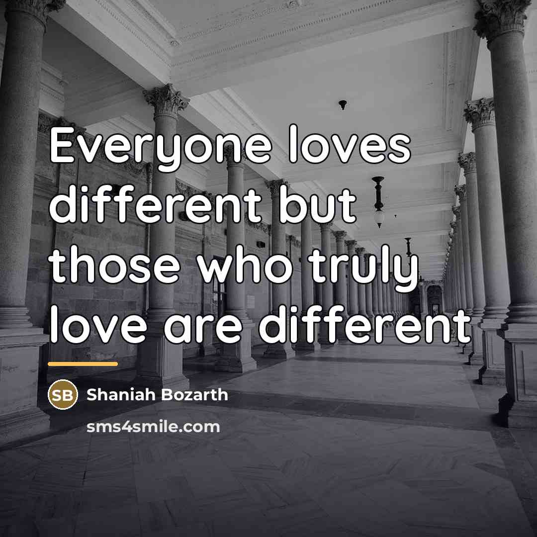 “Everyone loves different but those who truly love are different…” quote by Shaniah Bozarth